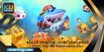 Bắn cá xèng live – Được cộng đồng cược thủ yêu thích hàng đầu