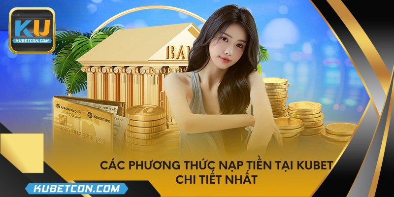 Các phương thức nạp tiền tại KUBET chi tiết nhất