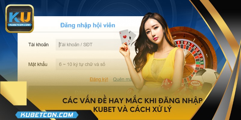 Các vấn đề hay mắc khi đăng nhập KUBET và cách xử lý