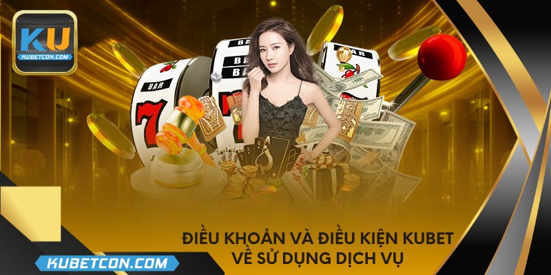 Điều khoản và điều kiện KUBET về sử dụng dịch vụ