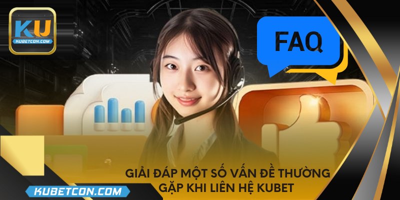 Giải đáp một số vấn đề thường gặp khi liên hệ KUBET 