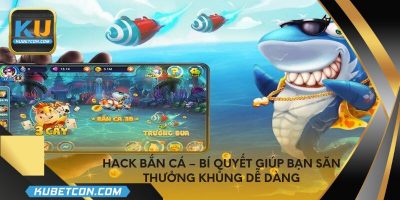 Hack bắn cá – Bí quyết giúp bạn săn thưởng khủng dễ dàng