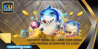 Jackpot đánh cá – Sân chơi dành cho những ai đam mê cá cược