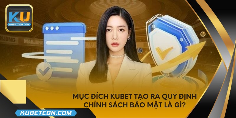 Mục đích KUBET tạo ra quy định chính sách bảo mật là gì?