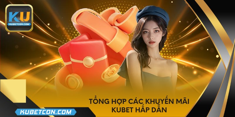 Tổng hợp các khuyến mãi Kubet hấp dẫn