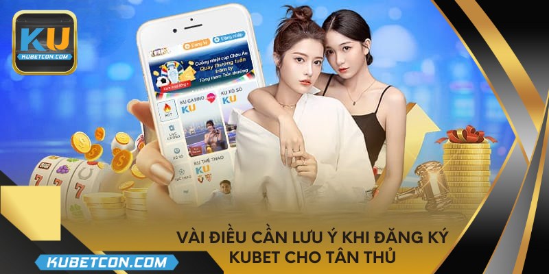 Vài điều cần lưu ý khi đăng ký KUBET cho tân thủ