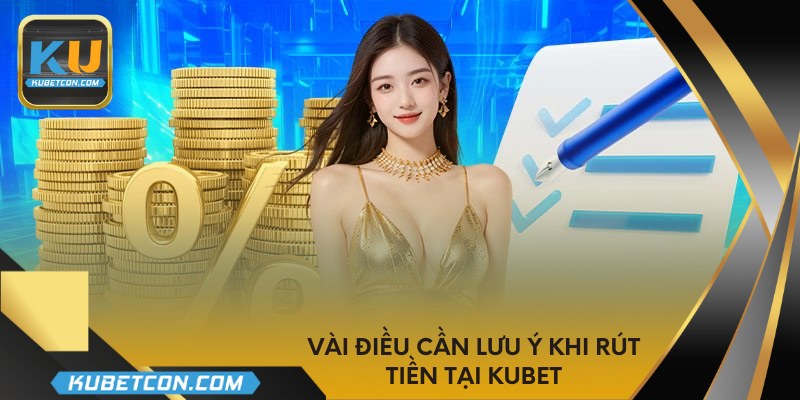 Vài điều cần lưu ý khi rút tiền tại KUBET